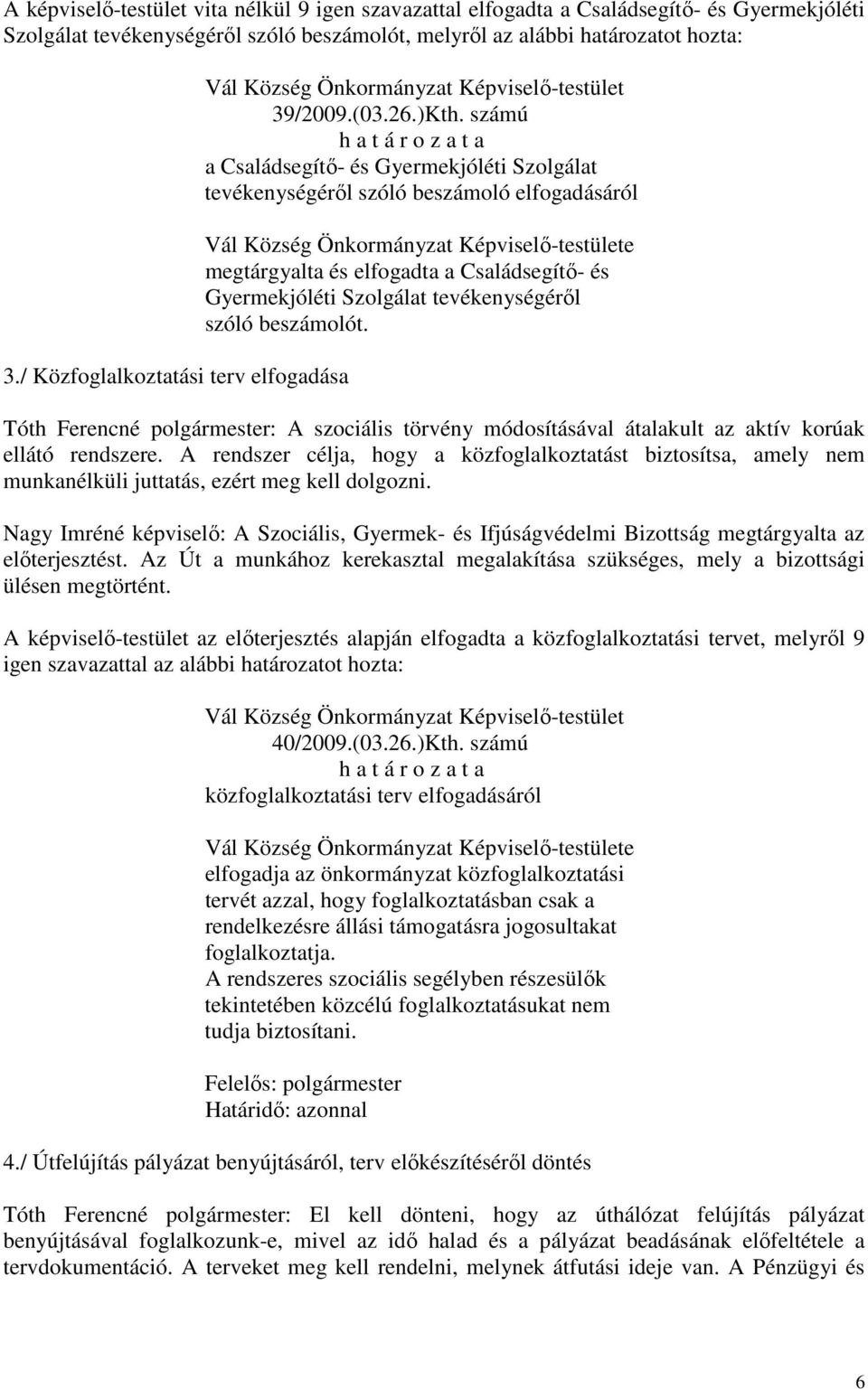 számú a Családsegítő- és Gyermekjóléti Szolgálat tevékenységéről szóló beszámoló elfogadásáról megtárgyalta és elfogadta a Családsegítő- és Gyermekjóléti Szolgálat tevékenységéről szóló beszámolót.