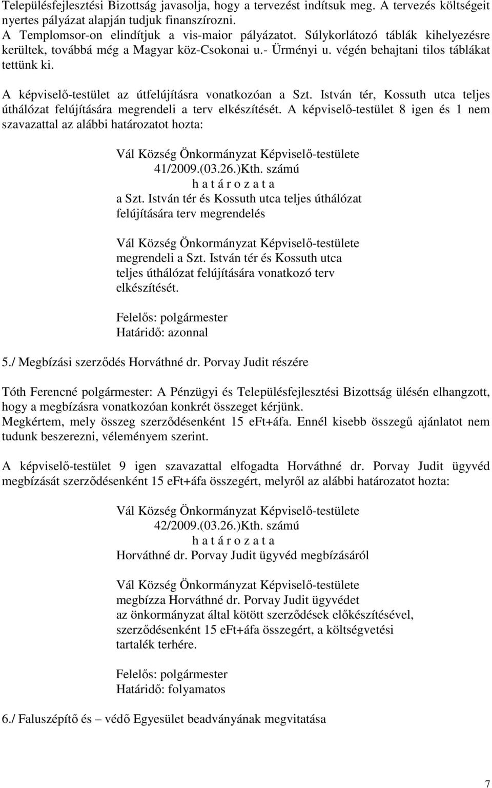 István tér, Kossuth utca teljes úthálózat felújítására megrendeli a terv elkészítését. A képviselő-testület 8 igen és 1 nem szavazattal az alábbi határozatot hozta: 41/2009.(03.26.)Kth. számú a Szt.