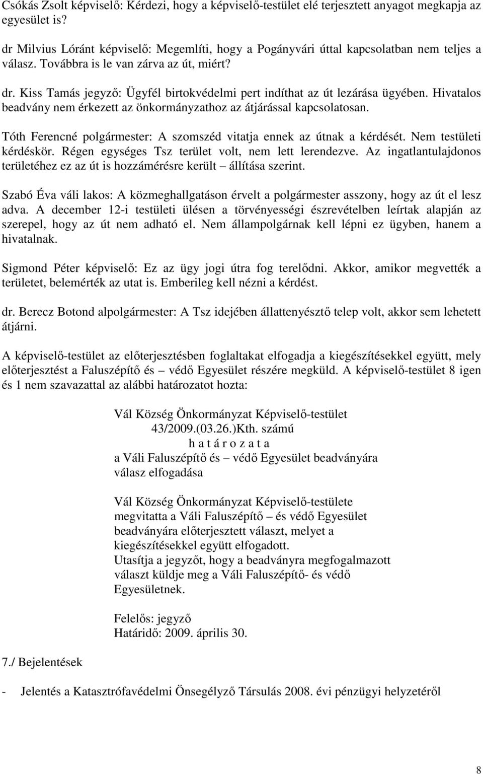 Kiss Tamás jegyző: Ügyfél birtokvédelmi pert indíthat az út lezárása ügyében. Hivatalos beadvány nem érkezett az önkormányzathoz az átjárással kapcsolatosan.