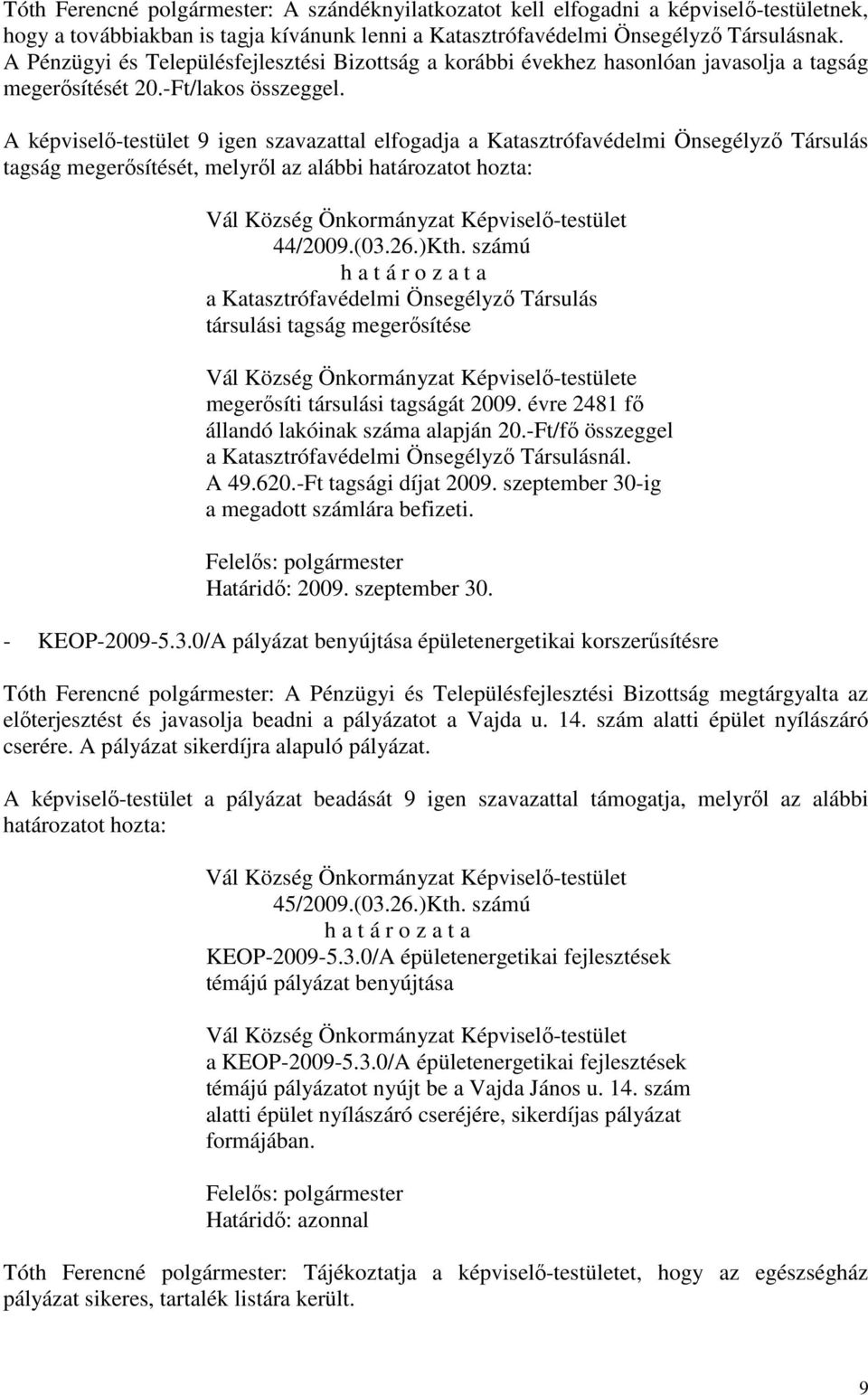 A képviselő-testület 9 igen szavazattal elfogadja a Katasztrófavédelmi Önsegélyző Társulás tagság megerősítését, melyről az alábbi határozatot hozta: 44/2009.(03.26.)Kth.