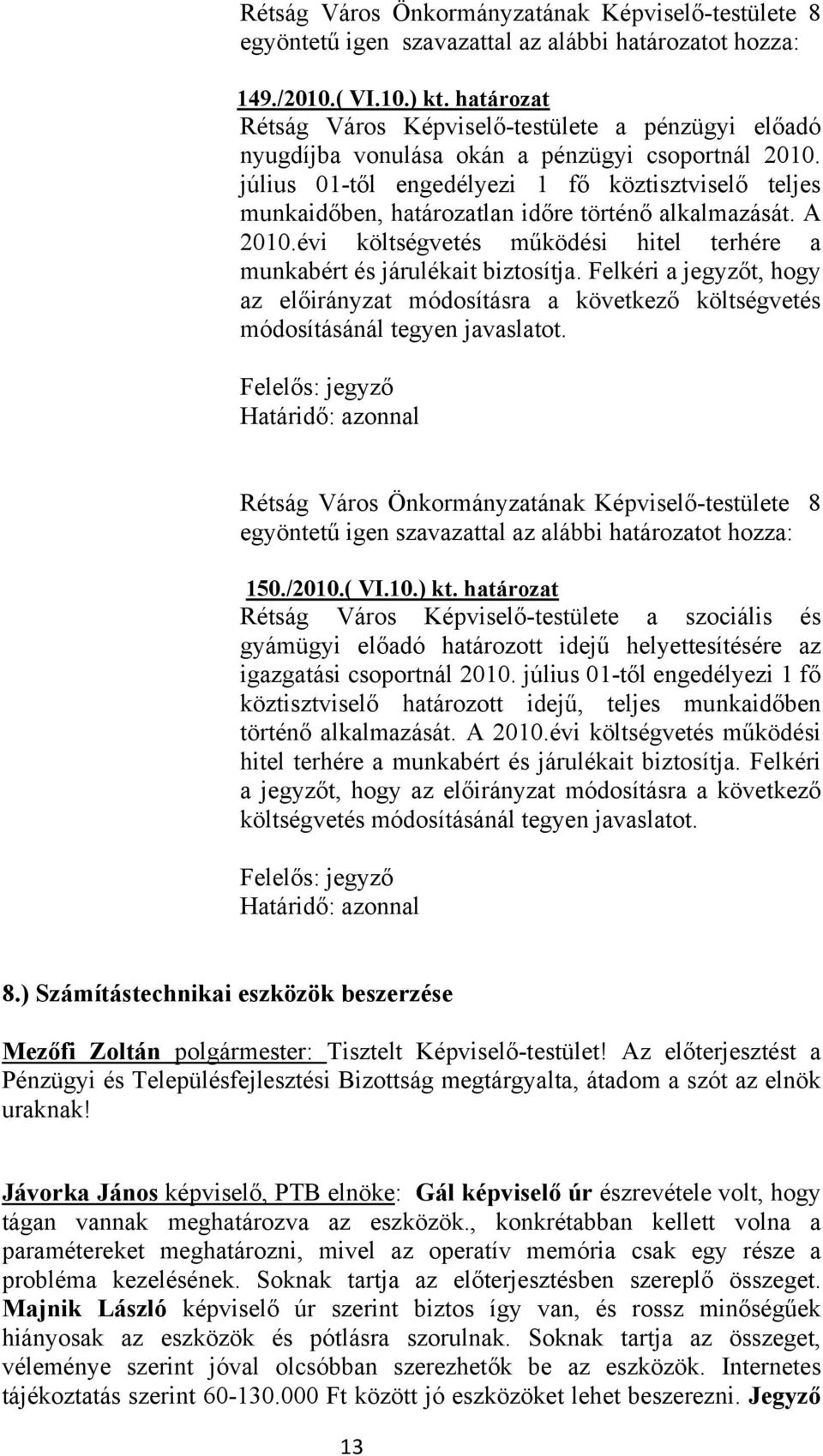 július 01-től engedélyezi 1 fő köztisztviselő teljes munkaidőben, határozatlan időre történő alkalmazását. A 2010.évi költségvetés működési hitel terhére a munkabért és járulékait biztosítja.