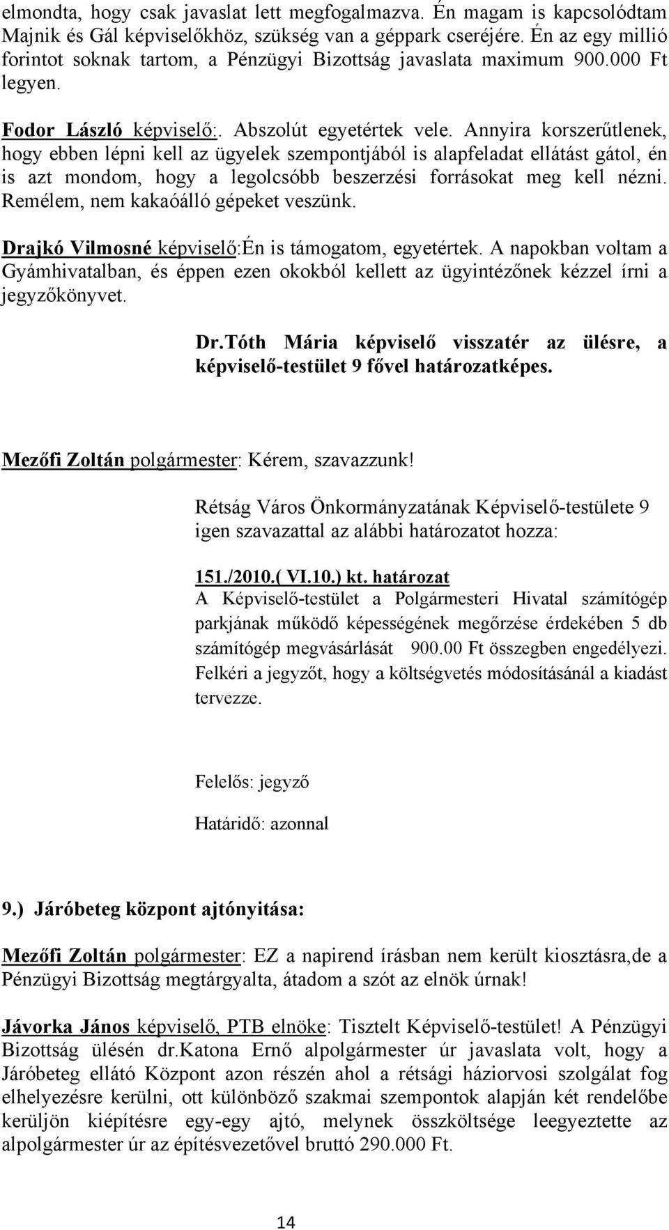 Annyira korszerűtlenek, hogy ebben lépni kell az ügyelek szempontjából is alapfeladat ellátást gátol, én is azt mondom, hogy a legolcsóbb beszerzési forrásokat meg kell nézni.