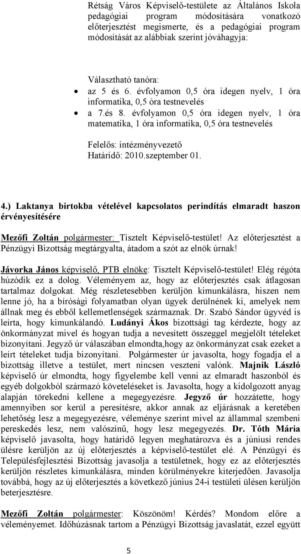 évfolyamon 0,5 óra idegen nyelv, 1 óra matematika, 1 óra informatika, 0,5 óra testnevelés Felelős: intézményvezető Határidő: 2010.szeptember 01. 4.