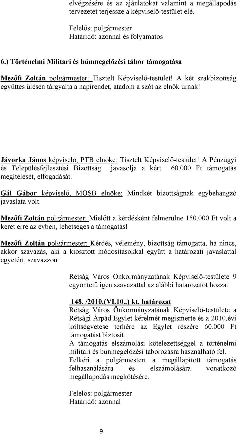 A két szakbizottság együttes ülésén tárgyalta a napirendet, átadom a szót az elnök úrnak! Jávorka János képviselő, PTB elnöke: Tisztelt Képviselő-testület!