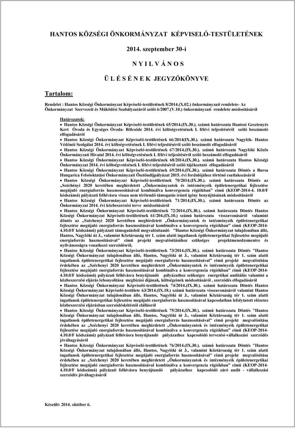 ) önkormányzati rendelete módosításáról Határozatok: Hantos Községi Önkormányzat Képviselő-testületének 65/2014.(IX.30.). számú határozata Hantosi Gesztenyés Kert Óvoda és Egységes Óvoda- Bölcsőde 2014.