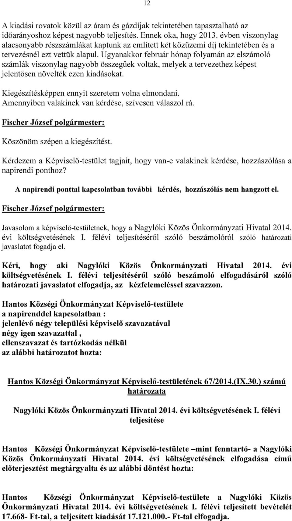 Ugyanakkor február hónap folyamán az elszámoló számlák viszonylag nagyobb összegűek voltak, melyek a tervezethez képest jelentősen növelték ezen kiadásokat.