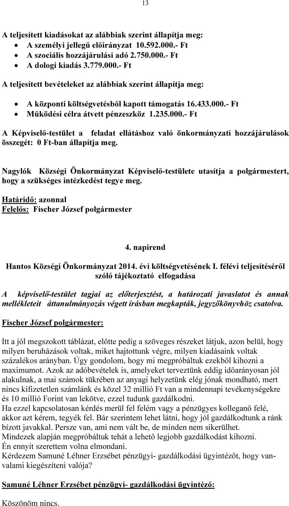 235.000.- Ft A Képviselő-testület a feladat ellátáshoz való önkormányzati hozzájárulások összegét: 0 Ft-ban állapítja meg.