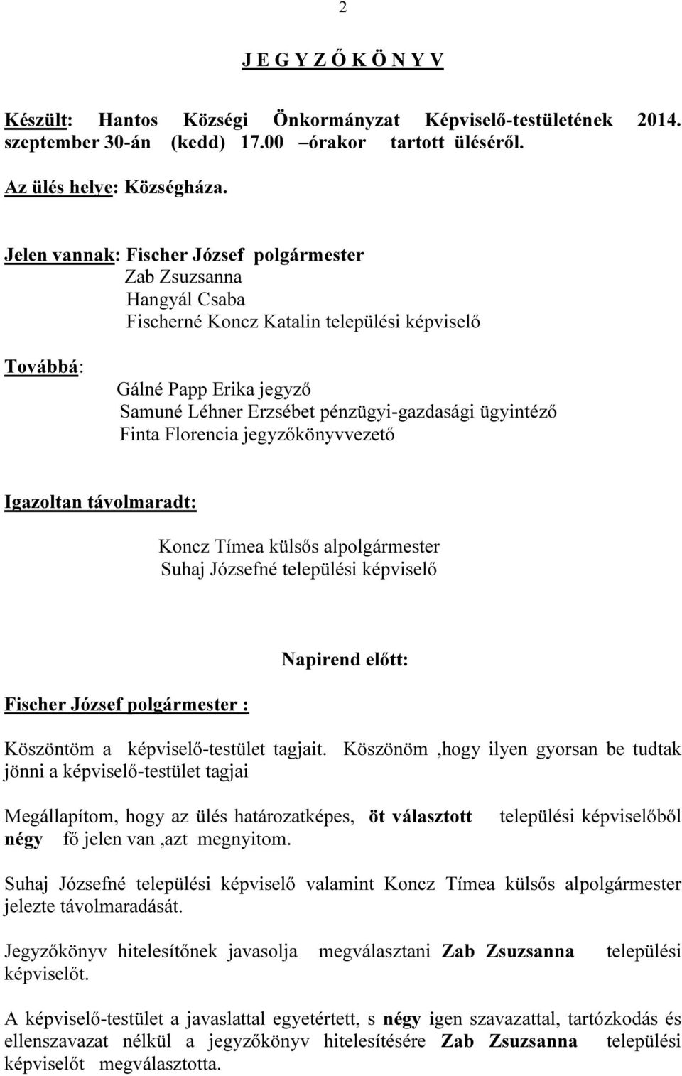 Finta Florencia jegyzőkönyvvezető Igazoltan távolmaradt: Koncz Tímea külsős alpolgármester Suhaj Józsefné települési képviselő Fischer József polgármester : Napirend előtt: Köszöntöm a