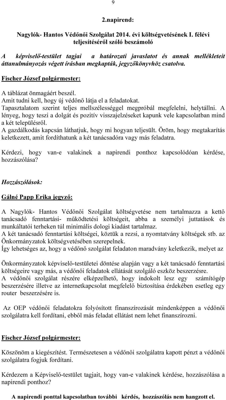 A táblázat önmagáért beszél. Amit tudni kell, hogy új védőnő látja el a feladatokat. Tapasztalatom szerint teljes mellszélességgel megpróbál megfelelni, helytállni.