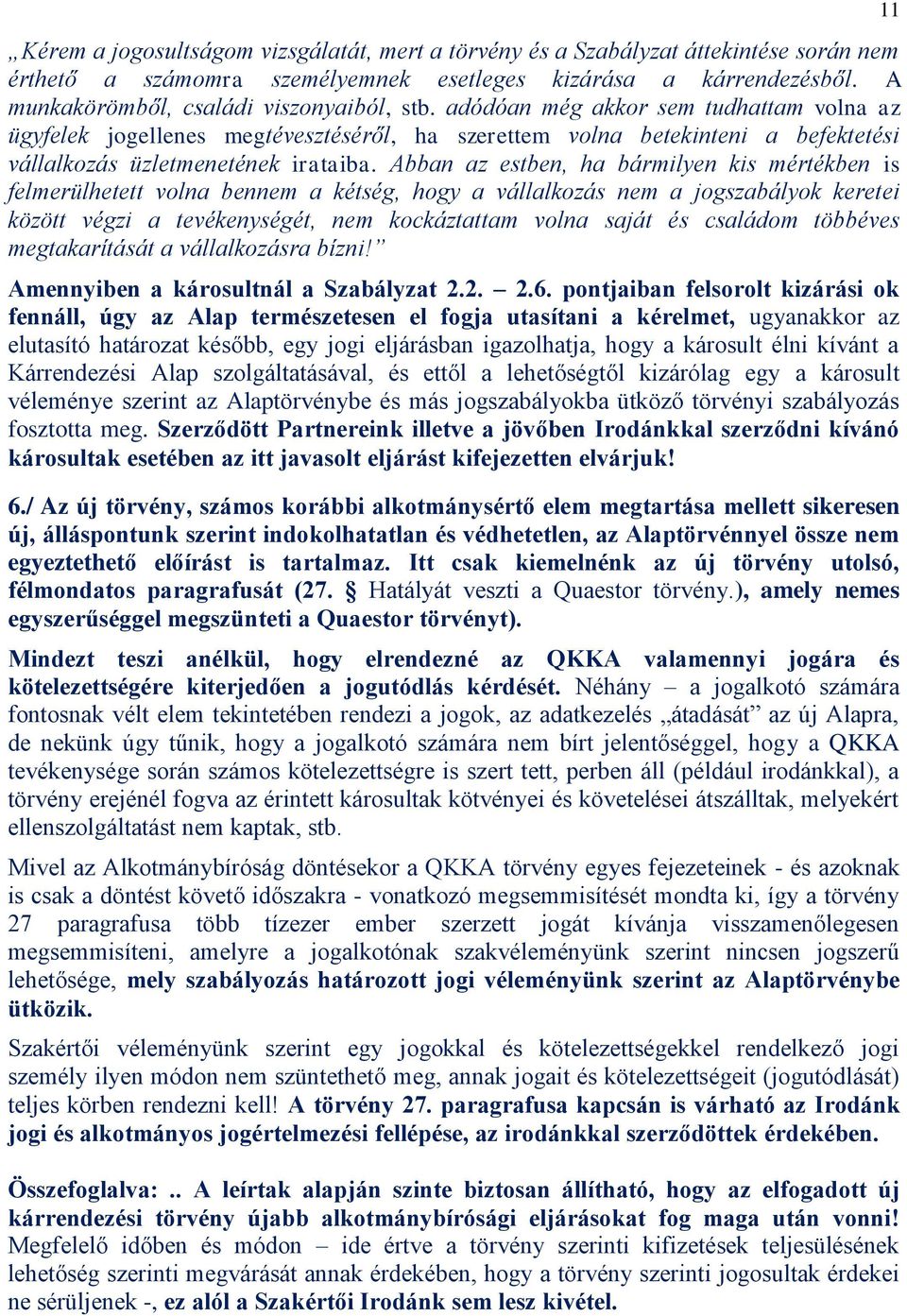 Abban az estben, ha bármilyen kis mértékben is felmerülhetett volna bennem a kétség, hogy a vállalkozás nem a jogszabályok keretei között végzi a tevékenységét, nem kockáztattam volna saját és