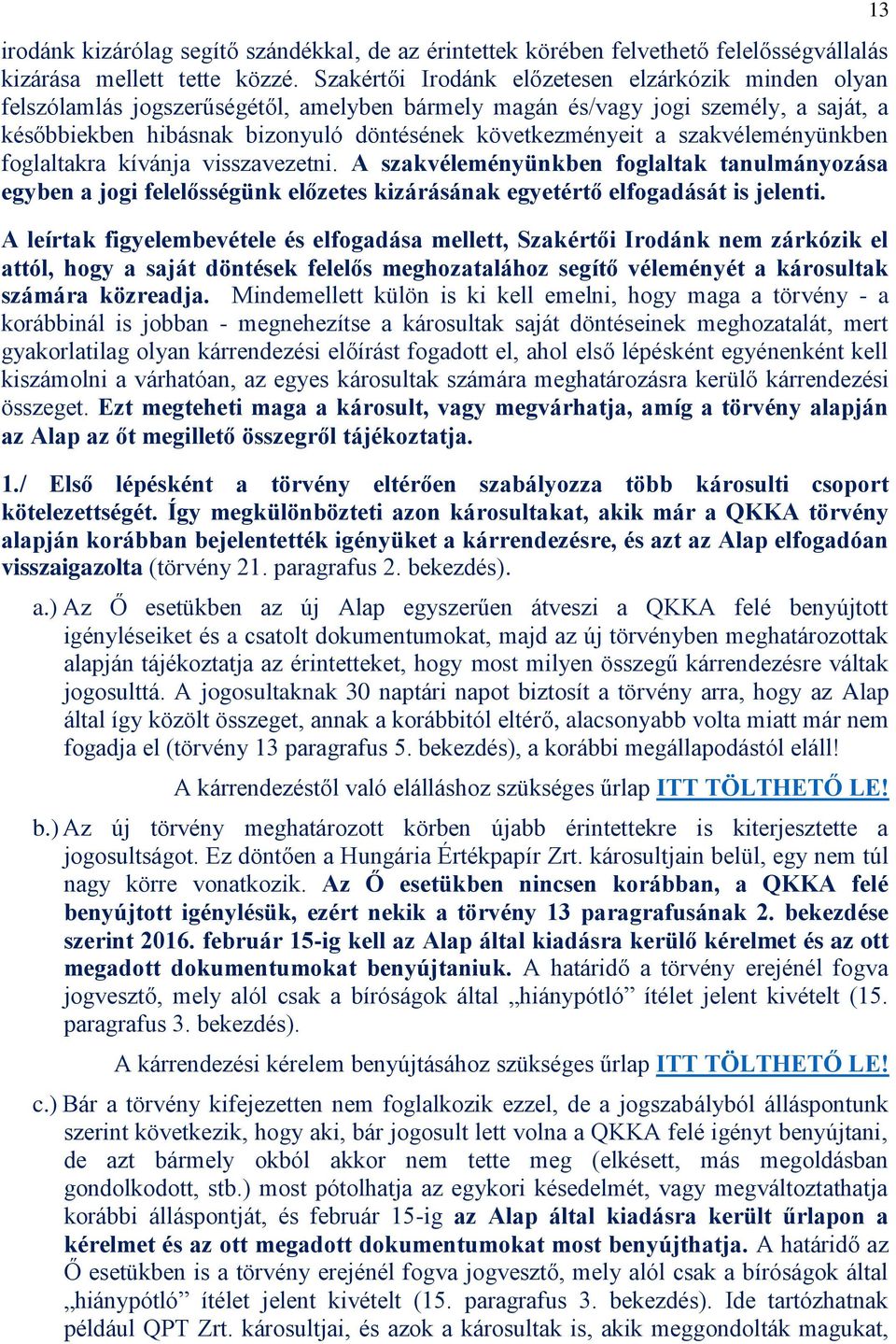 szakvéleményünkben foglaltakra kívánja visszavezetni. A szakvéleményünkben foglaltak tanulmányozása egyben a jogi felelősségünk előzetes kizárásának egyetértő elfogadását is jelenti.