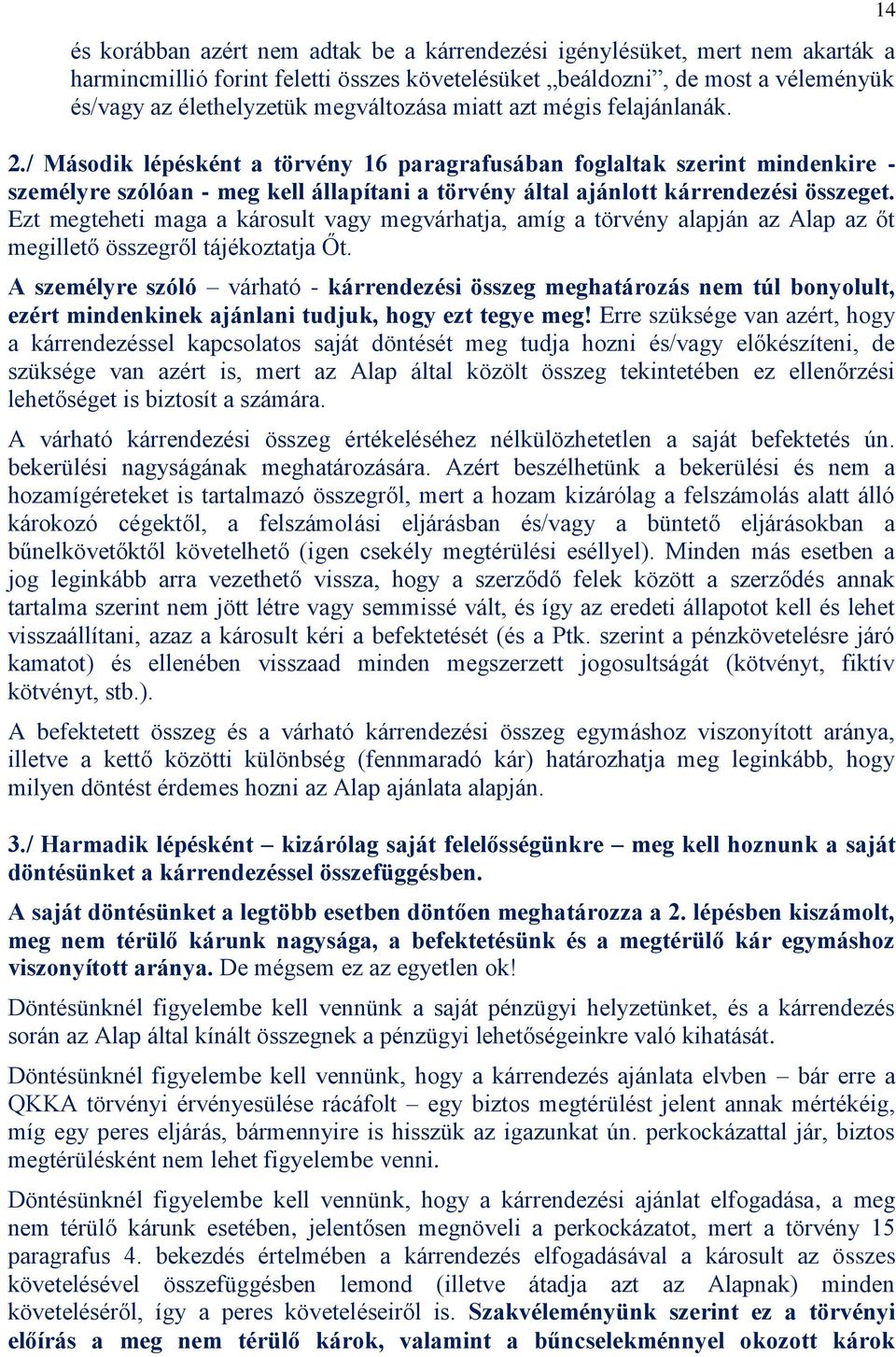 Ezt megteheti maga a károsult vagy megvárhatja, amíg a törvény alapján az Alap az őt megillető összegről tájékoztatja Őt.