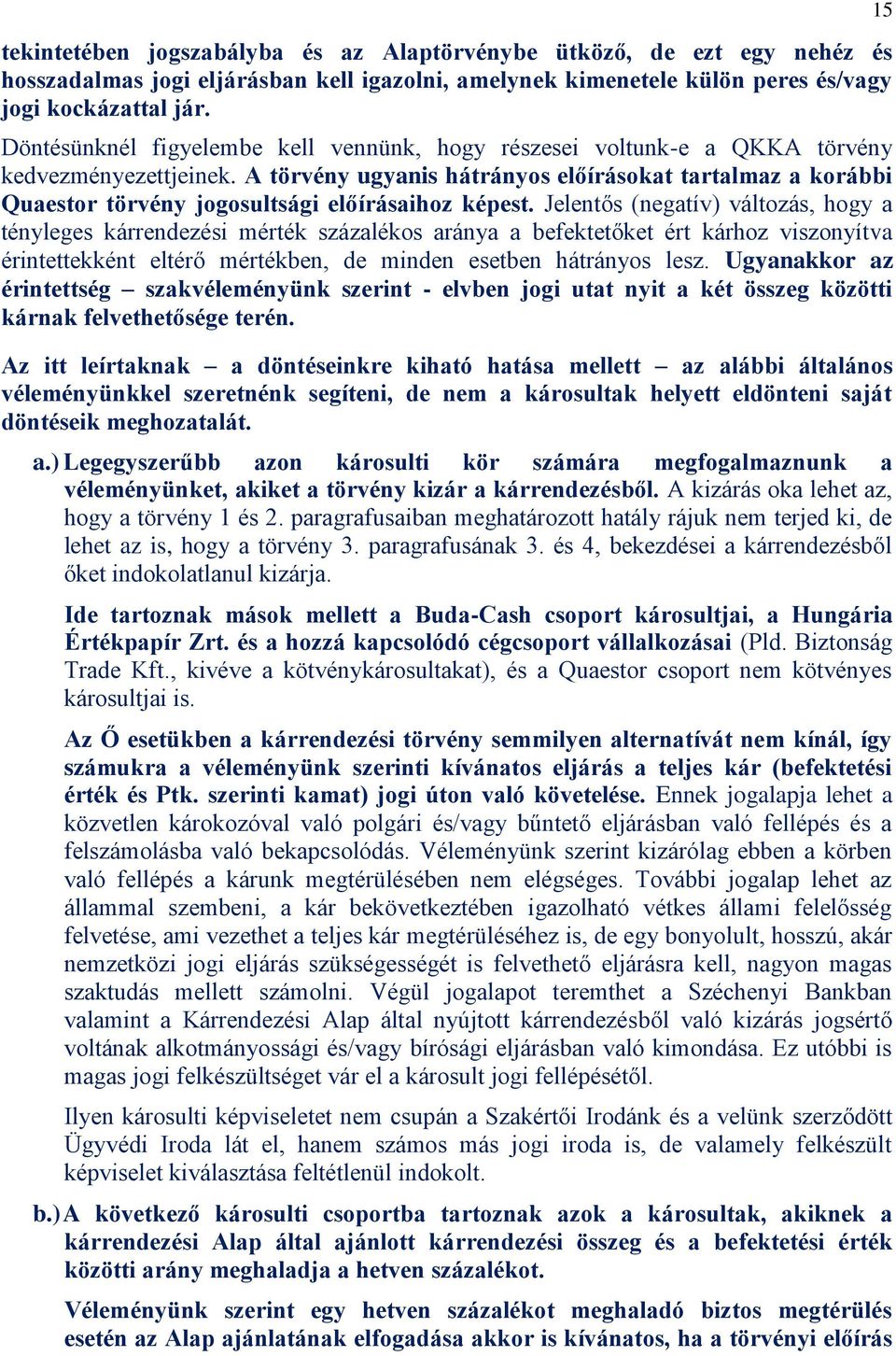 A törvény ugyanis hátrányos előírásokat tartalmaz a korábbi Quaestor törvény jogosultsági előírásaihoz képest.