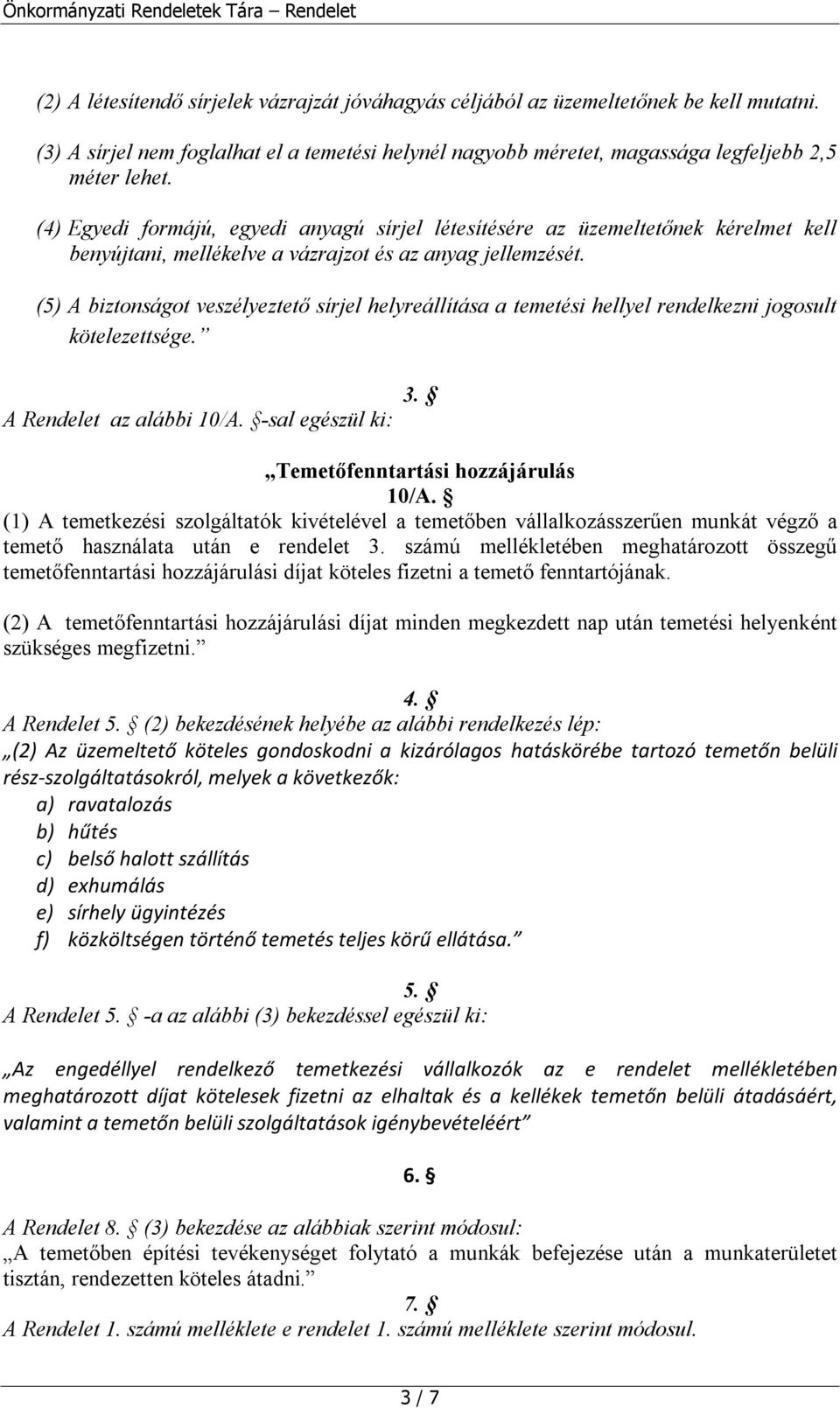 (5) A biztonságot veszélyeztető sírjel helyreállítása a temetési hellyel rendelkezni jogosult kötelezettsége. A Rendelet az alábbi 10/A. -sal egészül ki: 3. Temetőfenntartási hozzájárulás 10/A.