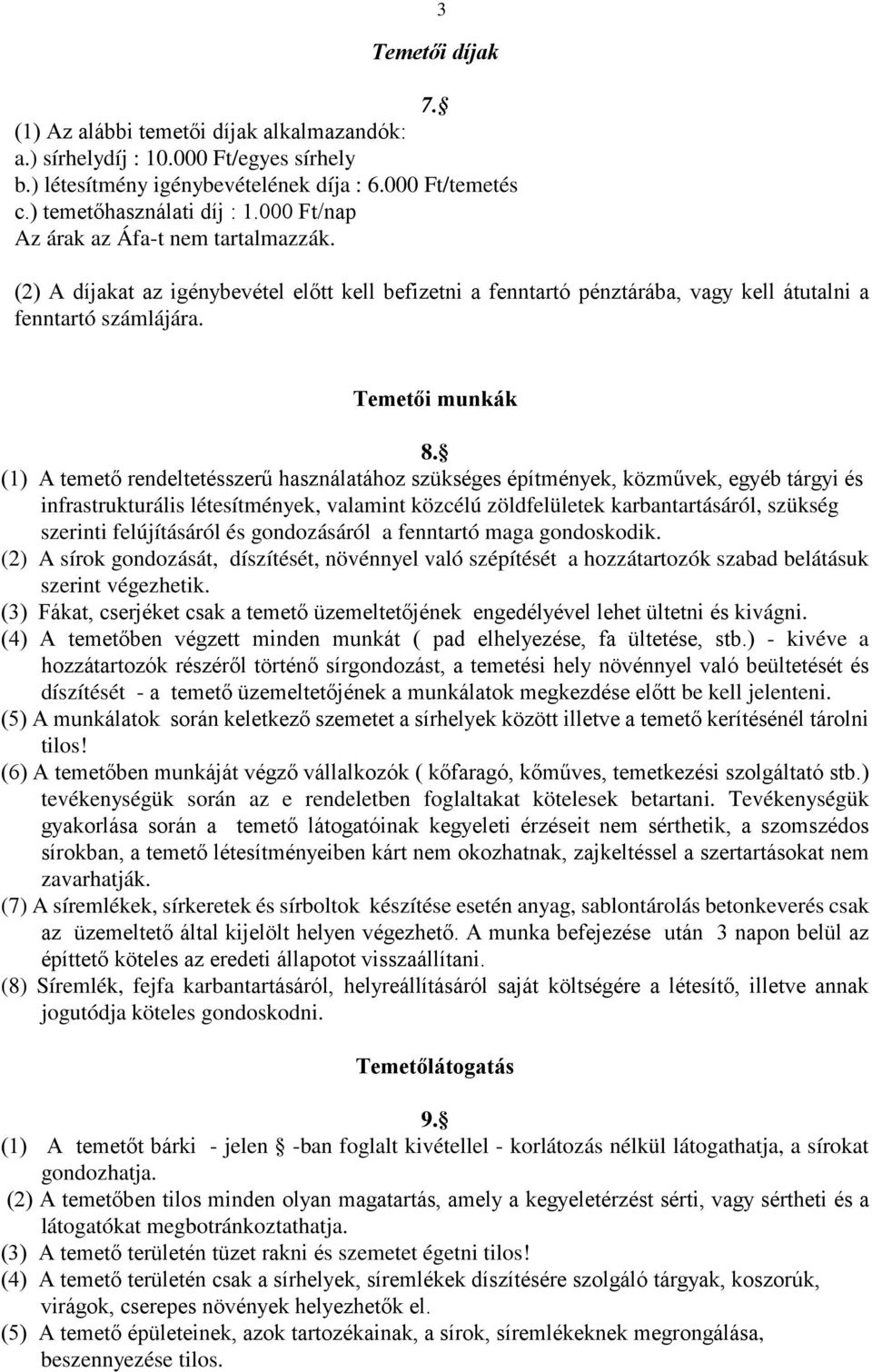 (1) A temető rendeltetésszerű használatához szükséges építmények, közművek, egyéb tárgyi és infrastrukturális létesítmények, valamint közcélú zöldfelületek karbantartásáról, szükség szerinti