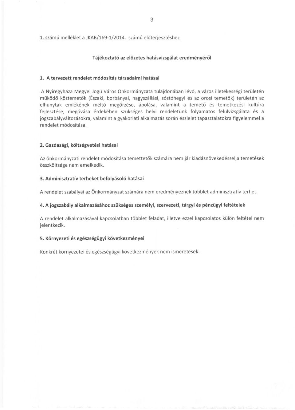 sóstóhegyi és az orosi temetők) területén az elhunytak emlékének méltó megőrzése, ápolása, valamint a temető és temetkezési kultúra fejlesztése, megóvása érdekében szükséges helyi rendeletünk