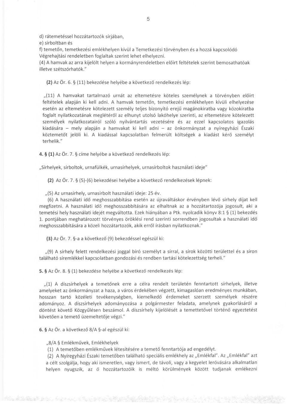 (11) bekezdése helyébe a következő rendelkezés lép:,,(ll) A hamvakat tartalmazó urnát az eltemetésre köteles személynek a törvényben előírt feltételek alapján ki kell adni.