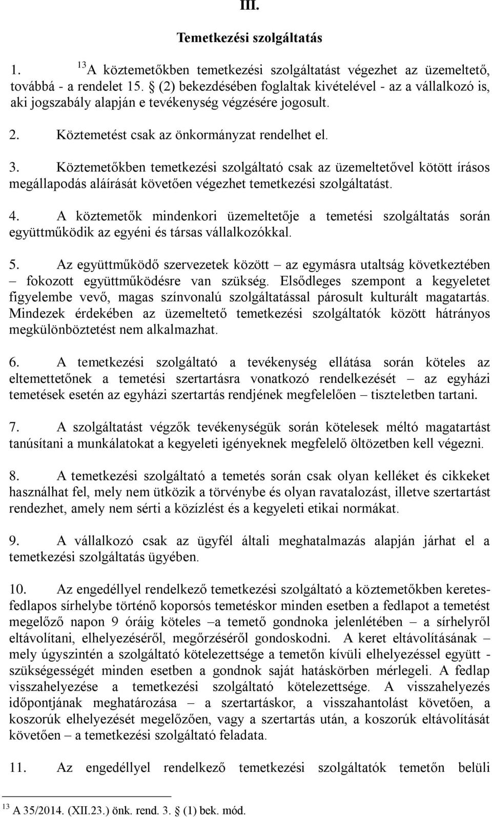 Köztemetőkben temetkezési szolgáltató csak az üzemeltetővel kötött írásos megállapodás aláírását követően végezhet temetkezési szolgáltatást. 4.