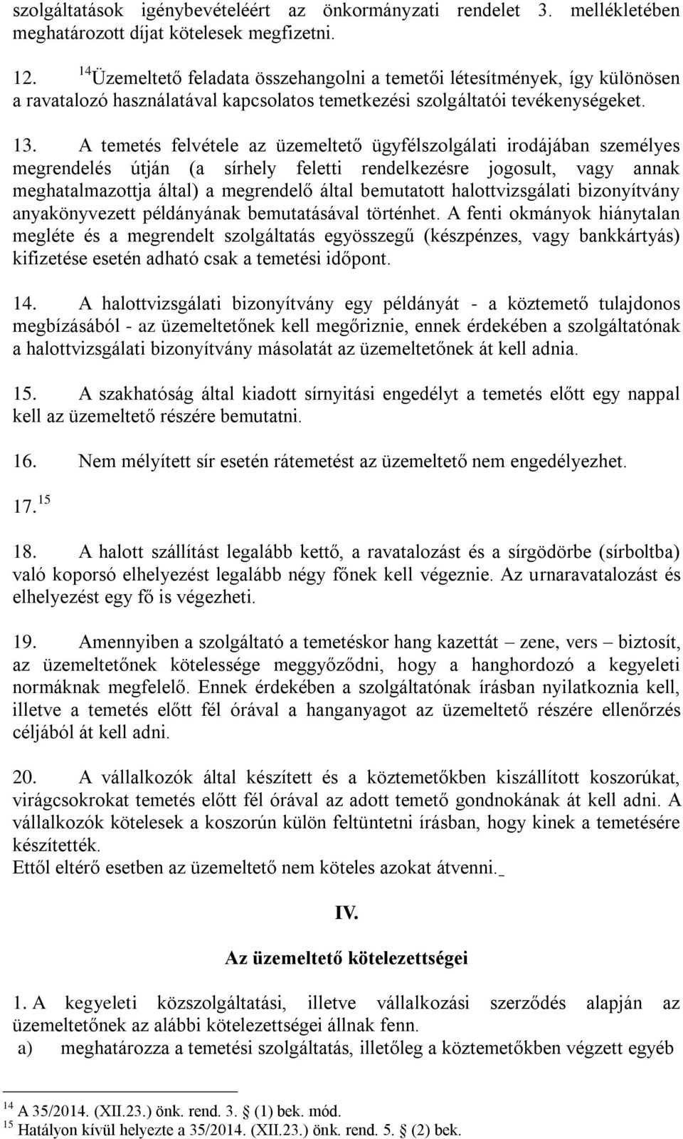 A temetés felvétele az üzemeltető ügyfélszolgálati irodájában személyes megrendelés útján (a sírhely feletti rendelkezésre jogosult, vagy annak meghatalmazottja által) a megrendelő által bemutatott