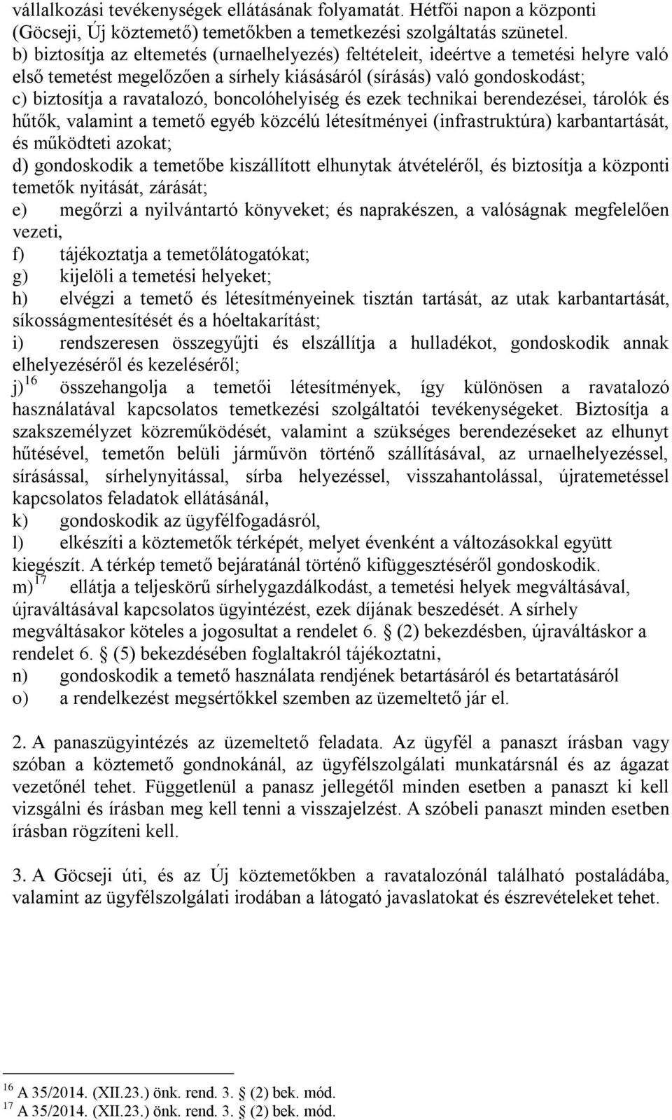 boncolóhelyiség és ezek technikai berendezései, tárolók és hűtők, valamint a temető egyéb közcélú létesítményei (infrastruktúra) karbantartását, és működteti azokat; d) gondoskodik a temetőbe