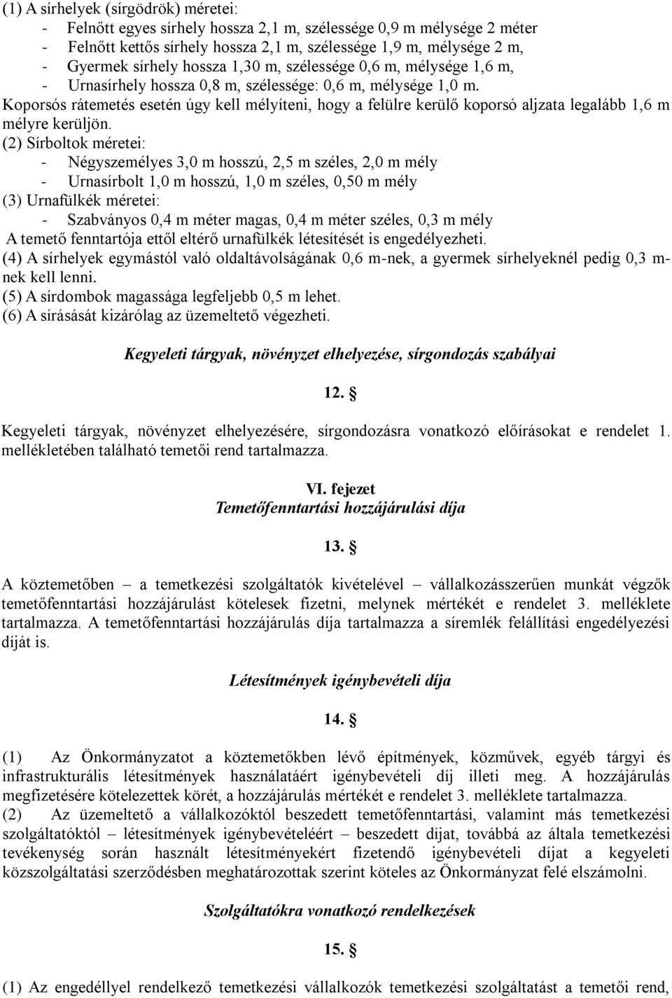 Koporsós rátemetés esetén úgy kell mélyíteni, hogy a felülre kerülő koporsó aljzata legalább 1,6 m mélyre kerüljön.