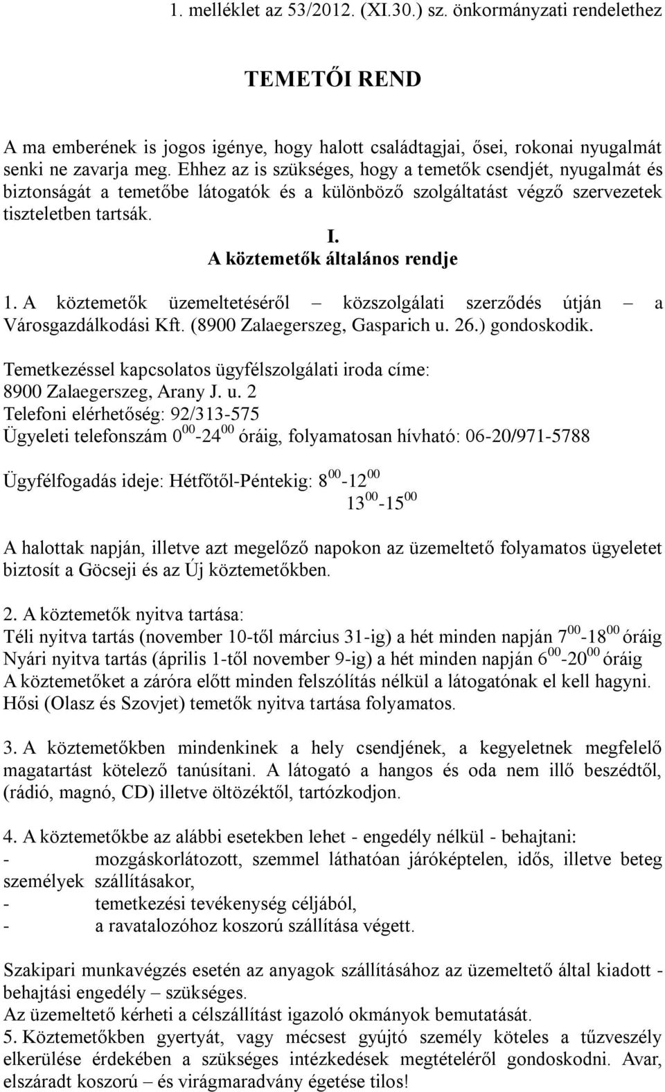 A köztemetők üzemeltetéséről közszolgálati szerződés útján a Városgazdálkodási Kft. (8900 Zalaegerszeg, Gasparich u. 26.) gondoskodik.