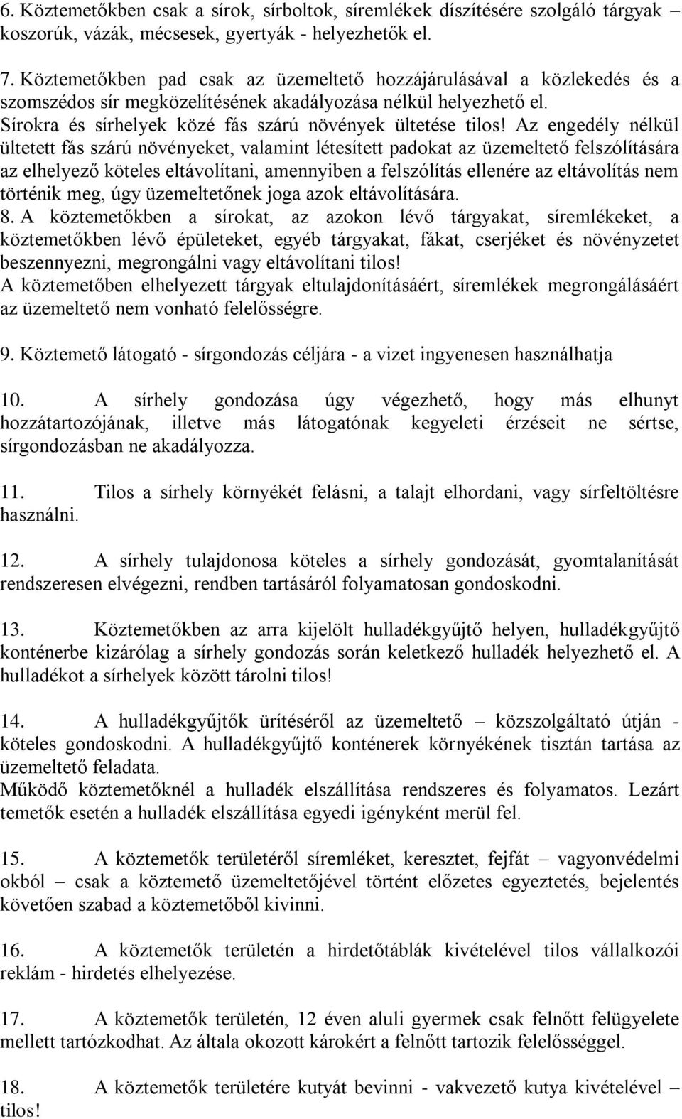 Az engedély nélkül ültetett fás szárú növényeket, valamint létesített padokat az üzemeltető felszólítására az elhelyező köteles eltávolítani, amennyiben a felszólítás ellenére az eltávolítás nem