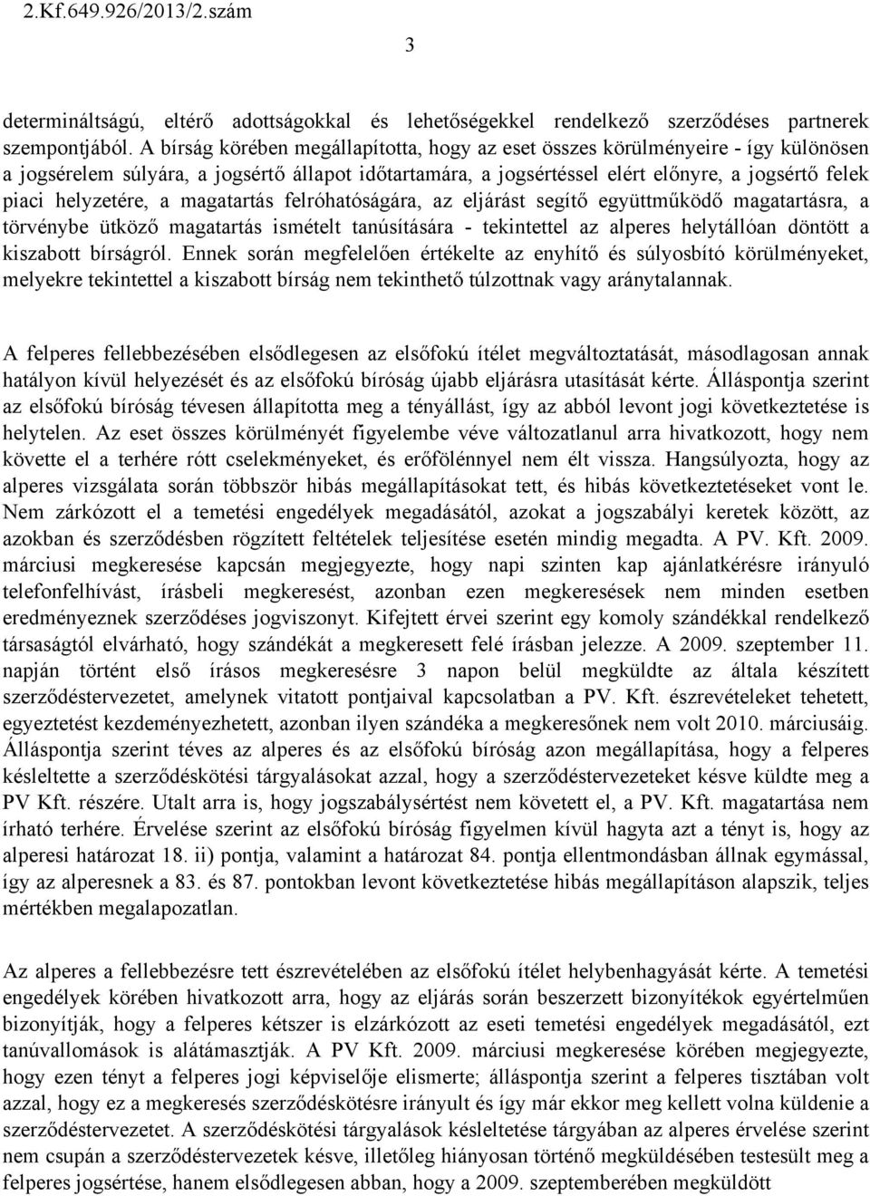 helyzetére, a magatartás felróhatóságára, az eljárást segítő együttműködő magatartásra, a törvénybe ütköző magatartás ismételt tanúsítására - tekintettel az alperes helytállóan döntött a kiszabott