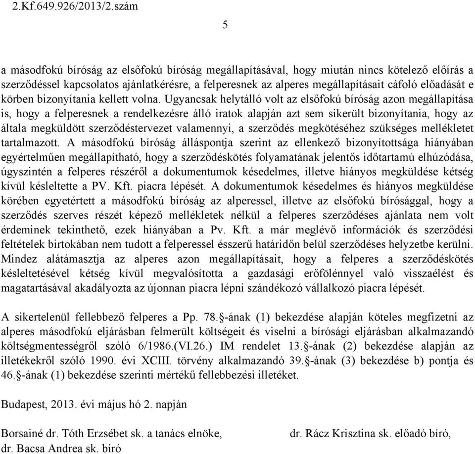 Ugyancsak helytálló volt az elsőfokú bíróság azon megállapítása is, hogy a felperesnek a rendelkezésre álló iratok alapján azt sem sikerült bizonyítania, hogy az általa megküldött szerződéstervezet