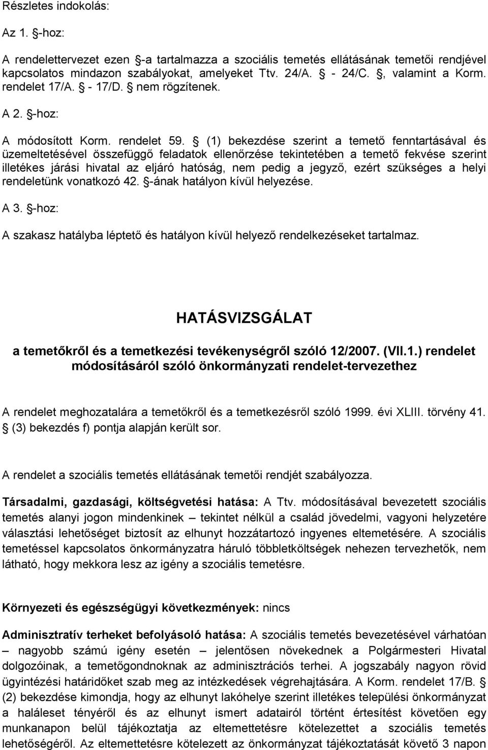 (1) bekezdése szerint a temető fenntartásával és üzemeltetésével összefüggő feladatok ellenőrzése tekintetében a temető fekvése szerint illetékes járási hivatal az eljáró hatóság, nem pedig a jegyző,