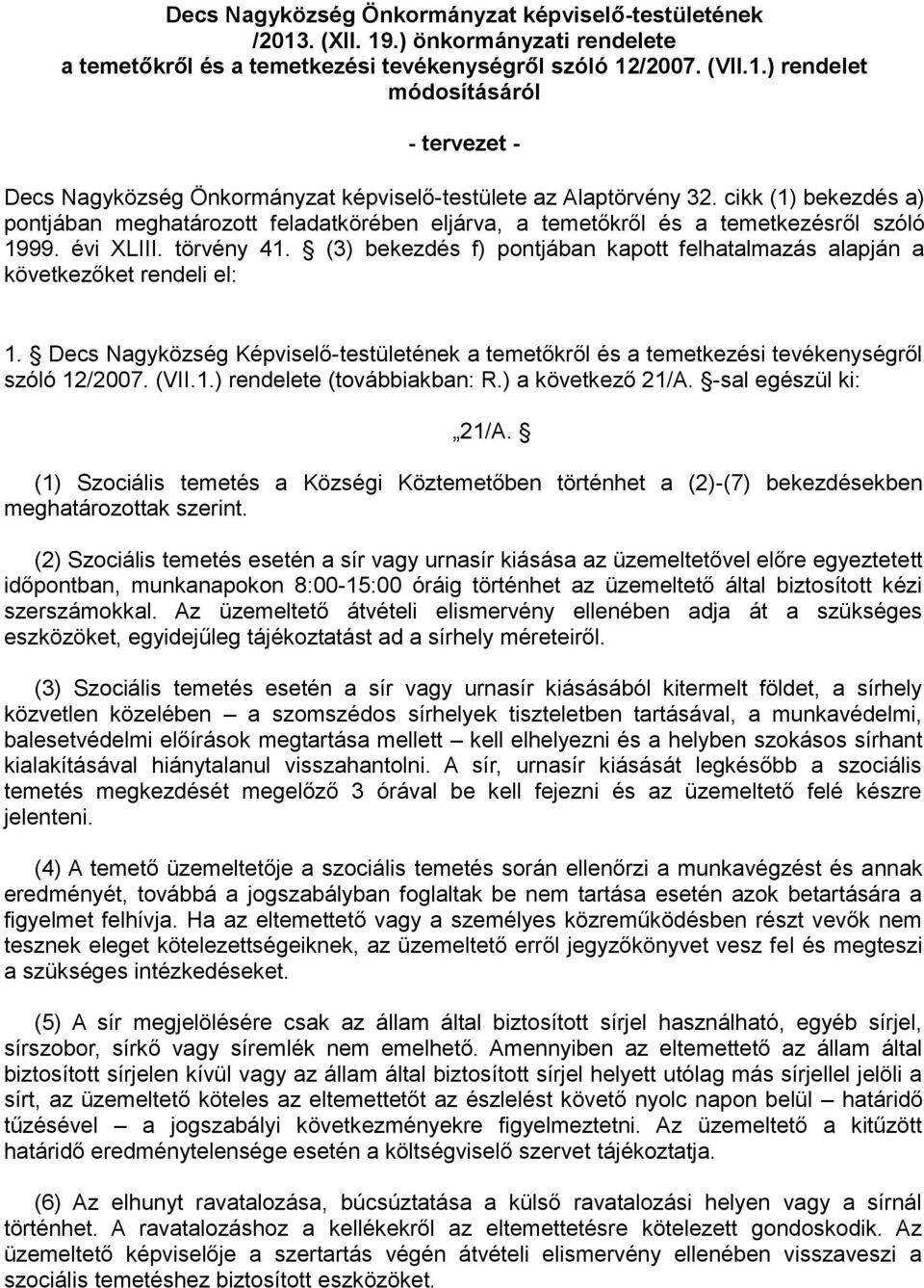 (3) bekezdés f) pontjában kapott felhatalmazás alapján a következőket rendeli el: 1. Decs Nagyközség Képviselő-testületének a temetőkről és a temetkezési tevékenységről szóló 12/2007. (VII.1.) rendelete (továbbiakban: R.