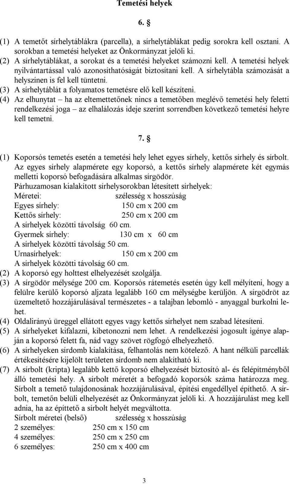 A sírhelytábla számozását a helyszínen is fel kell tüntetni. (3) A sírhelytáblát a folyamatos temetésre elő kell készíteni.