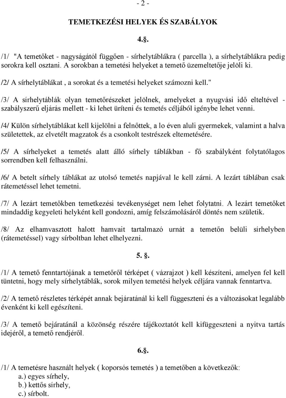 " /3/ A sírhelytáblák olyan temetőrészeket jelölnek, amelyeket a nyugvási idő elteltével - szabályszerű eljárás mellett - ki lehet üríteni és temetés céljából igénybe lehet venni.