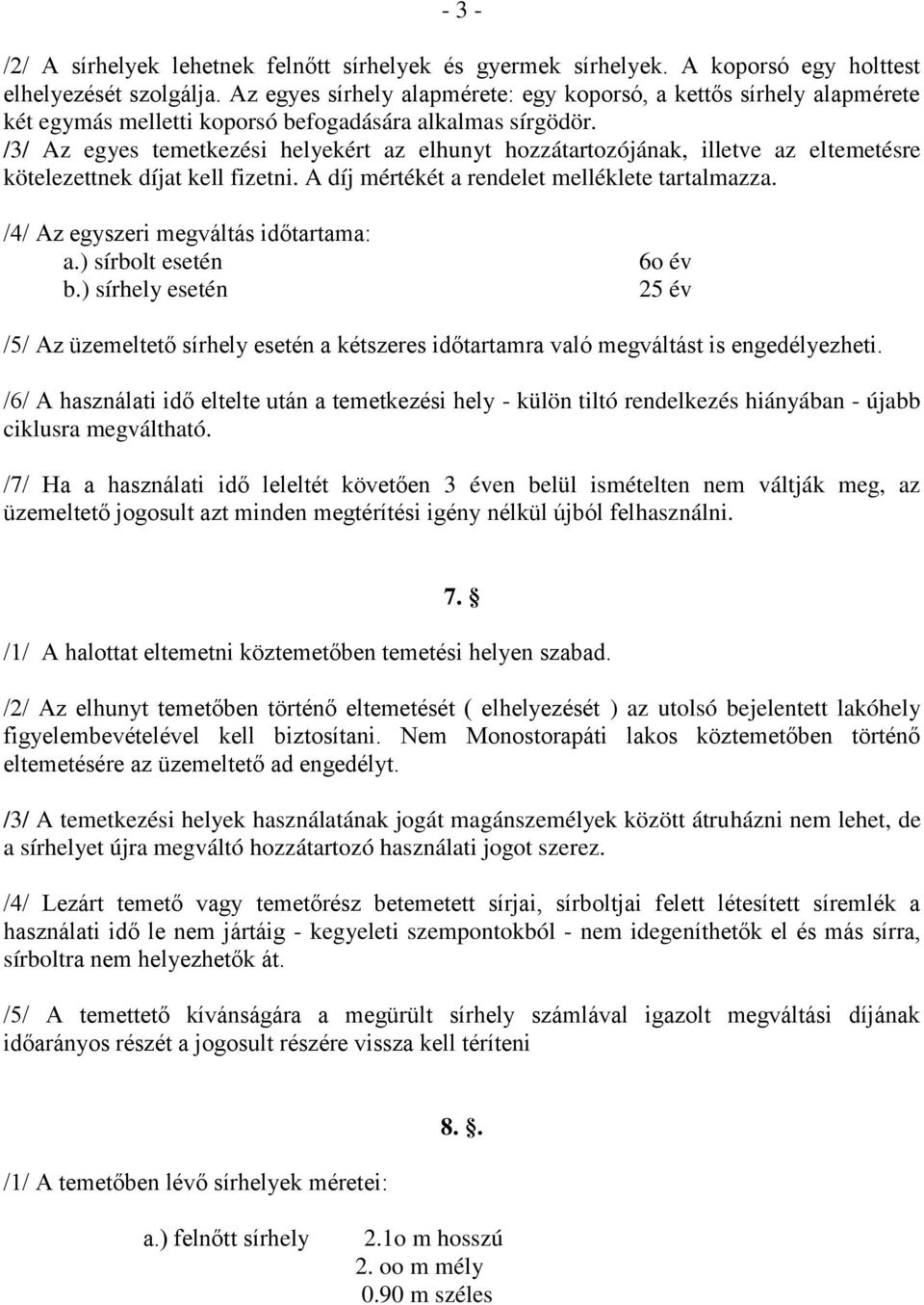 /3/ Az egyes temetkezési helyekért az elhunyt hozzátartozójának, illetve az eltemetésre kötelezettnek díjat kell fizetni. A díj mértékét a rendelet melléklete tartalmazza.