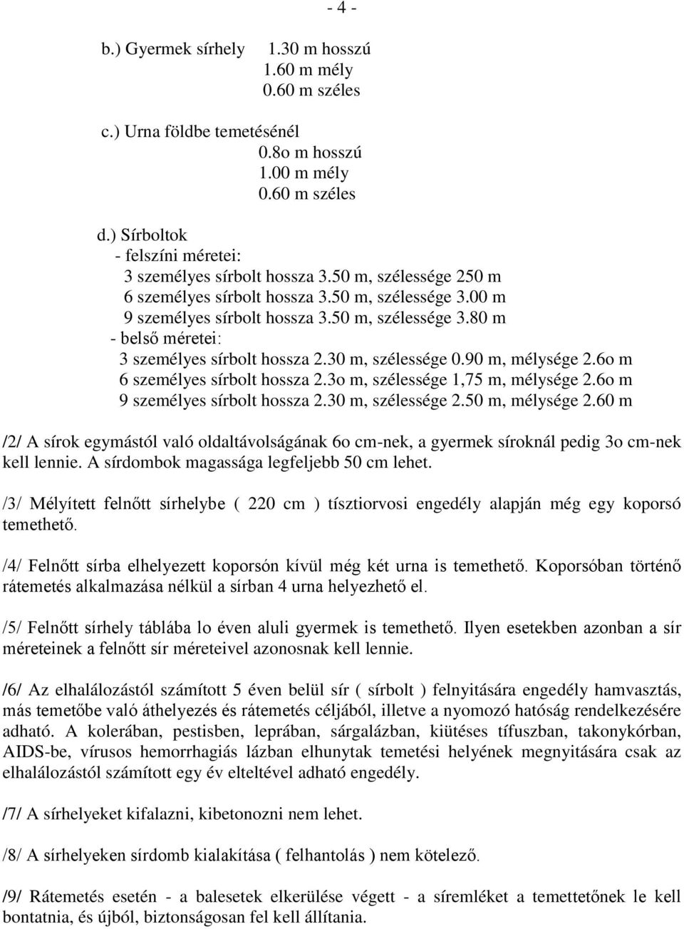 90 m, mélysége 2.6o m 6 személyes sírbolt hossza 2.3o m, szélessége 1,75 m, mélysége 2.6o m 9 személyes sírbolt hossza 2.30 m, szélessége 2.50 m, mélysége 2.