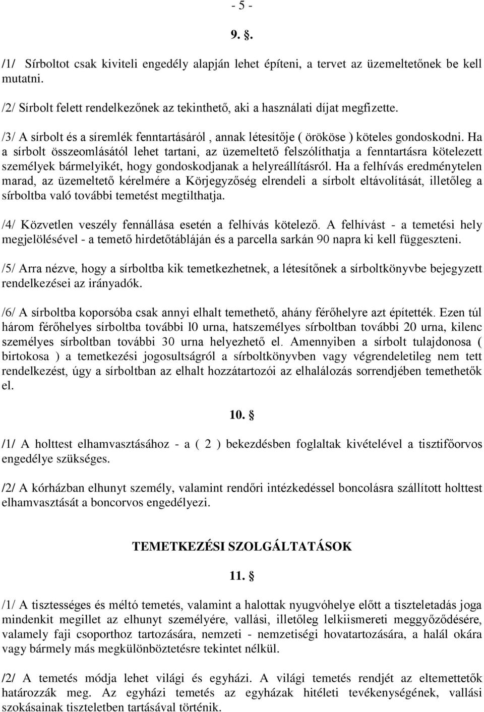 Ha a sírbolt összeomlásától lehet tartani, az üzemeltető felszólíthatja a fenntartásra kötelezett személyek bármelyikét, hogy gondoskodjanak a helyreállításról.