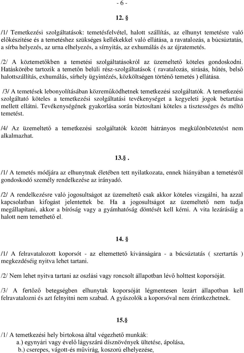 helyezés, az urna elhelyezés, a sírnyitás, az exhumálás és az újratemetés. /2/ A köztemetőkben a temetési szolgáltatásokról az üzemeltető köteles gondoskodni.