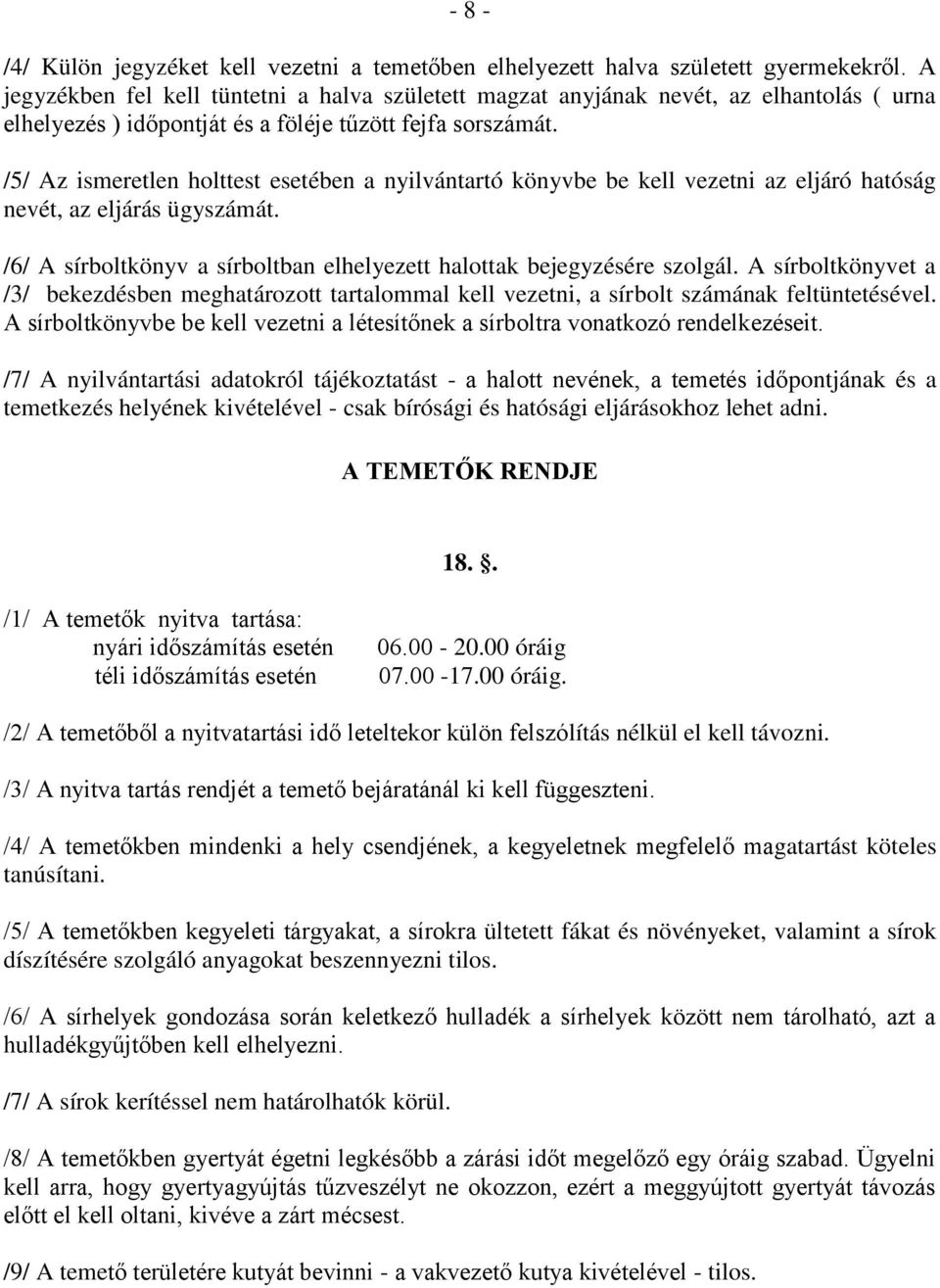 /5/ Az ismeretlen holttest esetében a nyilvántartó könyvbe be kell vezetni az eljáró hatóság nevét, az eljárás ügyszámát. /6/ A sírboltkönyv a sírboltban elhelyezett halottak bejegyzésére szolgál.