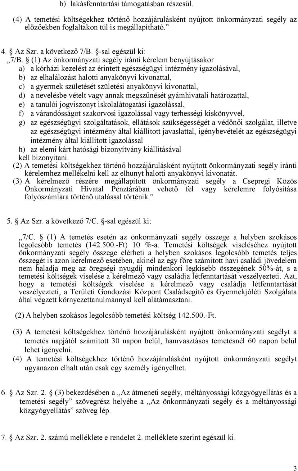 (1) Az önkormányzati segély iránti kérelem benyújtásakor a) a kórházi kezelést az érintett egészségügyi intézmény igazolásával, b) az elhalálozást halotti anyakönyvi kivonattal, c) a gyermek