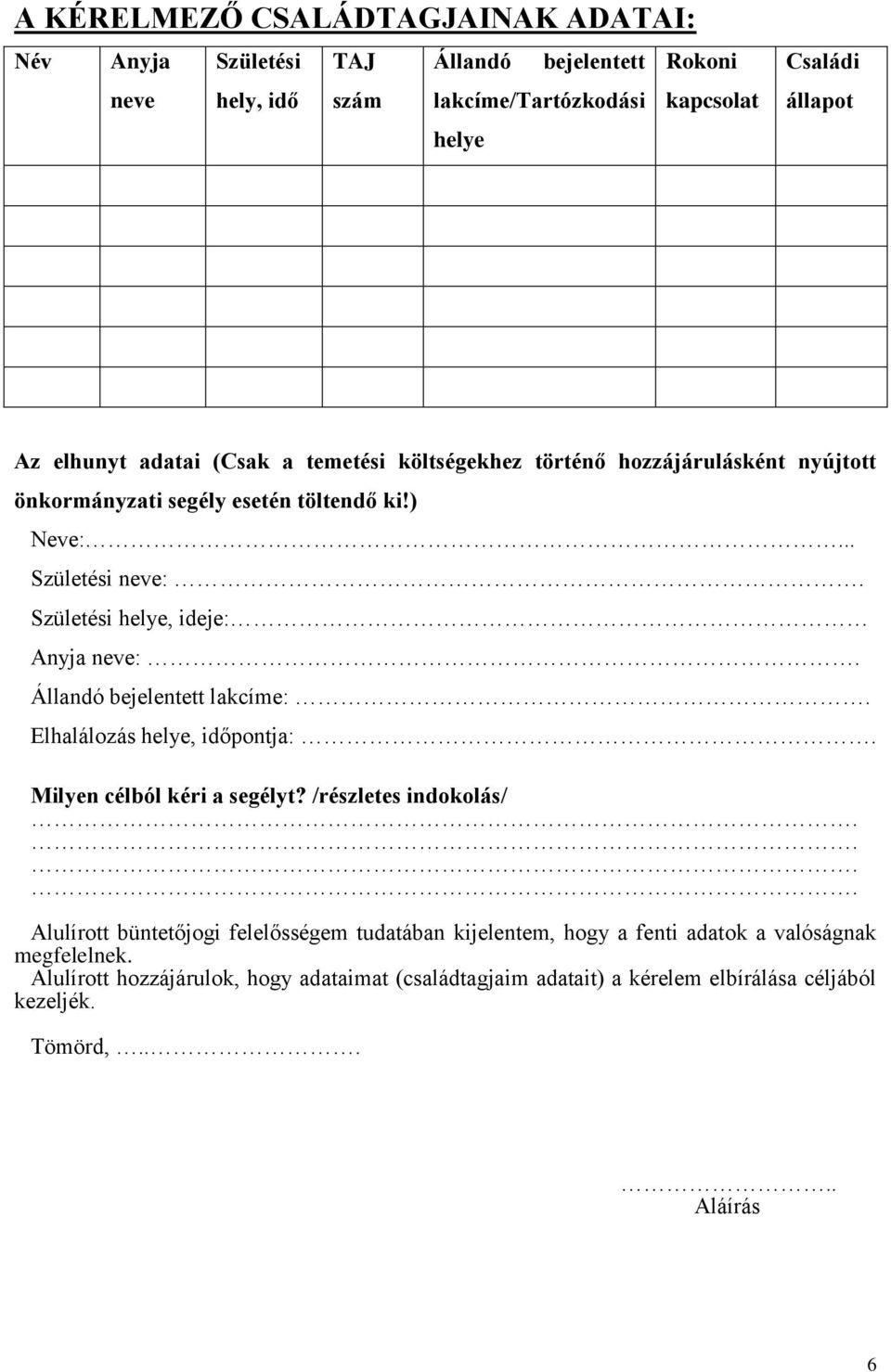 Születési helye, ideje: Anyja neve:. Állandó bejelentett lakcíme:. Elhalálozás helye, időpontja:. Milyen célból kéri a segélyt? /részletes indokolás/.