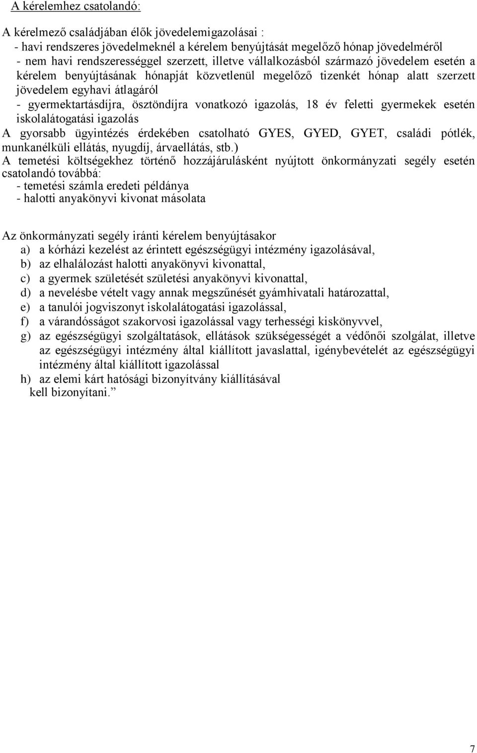 vonatkozó igazolás, 18 év feletti gyermekek esetén iskolalátogatási igazolás A gyorsabb ügyintézés érdekében csatolható GYES, GYED, GYET, családi pótlék, munkanélküli ellátás, nyugdíj, árvaellátás,