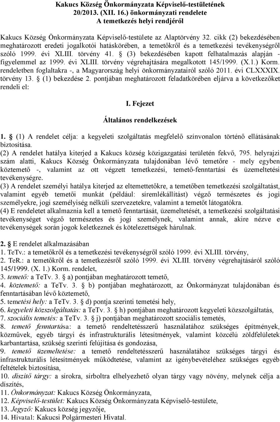 (3) bekezdésében kapott felhatalmazás alapján - figyelemmel az 1999. évi XLIII. törvény végrehajtására megalkotott 145/1999. (X.1.) Korm.