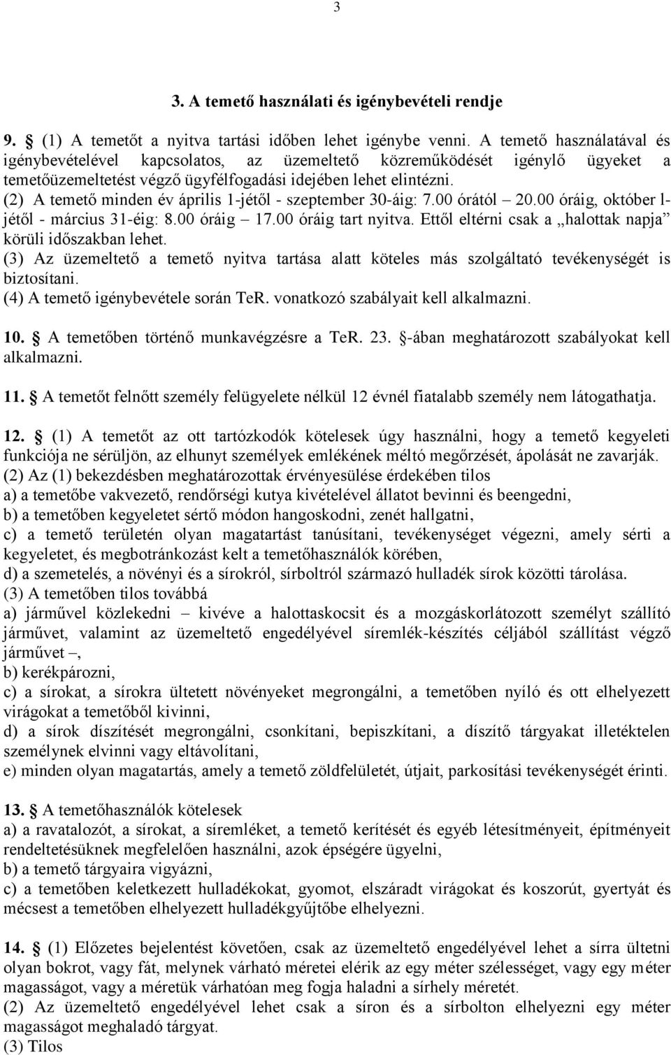 (2) A temető minden év április 1-jétől - szeptember 30-áig: 7.00 órától 20.00 óráig, október l- jétől - március 31-éig: 8.00 óráig 17.00 óráig tart nyitva.