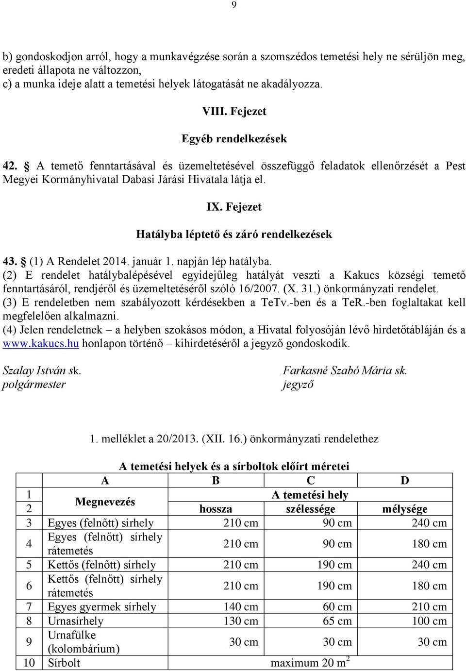 Fejezet Hatályba léptető és záró rendelkezések 43. (1) A Rendelet 2014. január 1. napján lép hatályba.