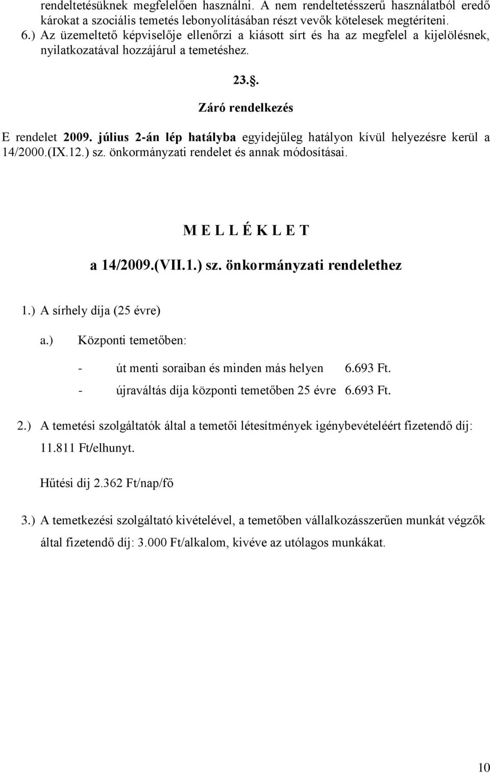 július 2-án lép hatályba egyidejűleg hatályon kívül helyezésre kerül a 14/2000.(IX.12.) sz. önkormányzati rendelet és annak módosításai. M E L L É K L E T a 14/2009.(VII.1.) sz. önkormányzati rendelethez 1.