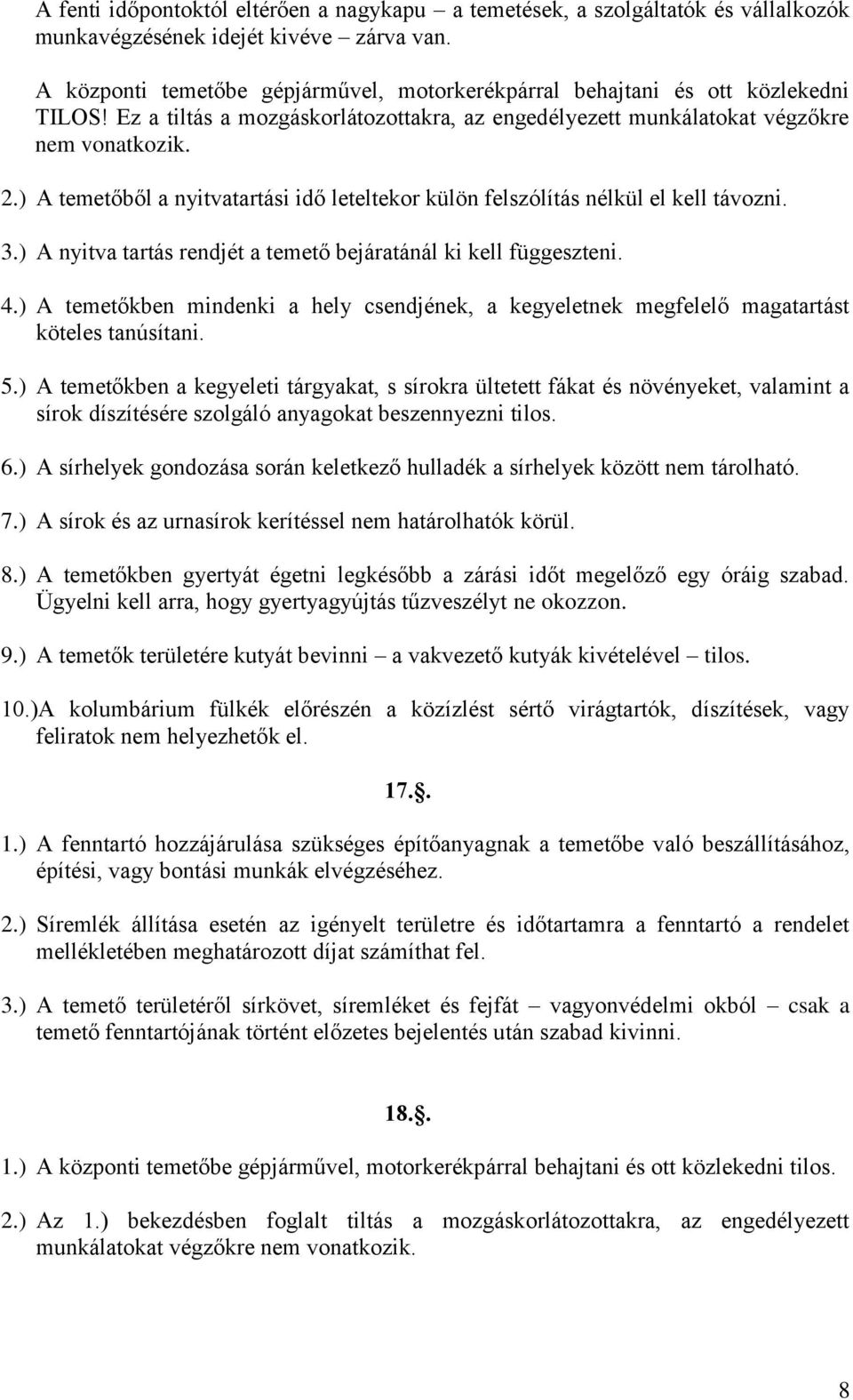 ) A temetőből a nyitvatartási idő leteltekor külön felszólítás nélkül el kell távozni. 3.) A nyitva tartás rendjét a temető bejáratánál ki kell függeszteni. 4.