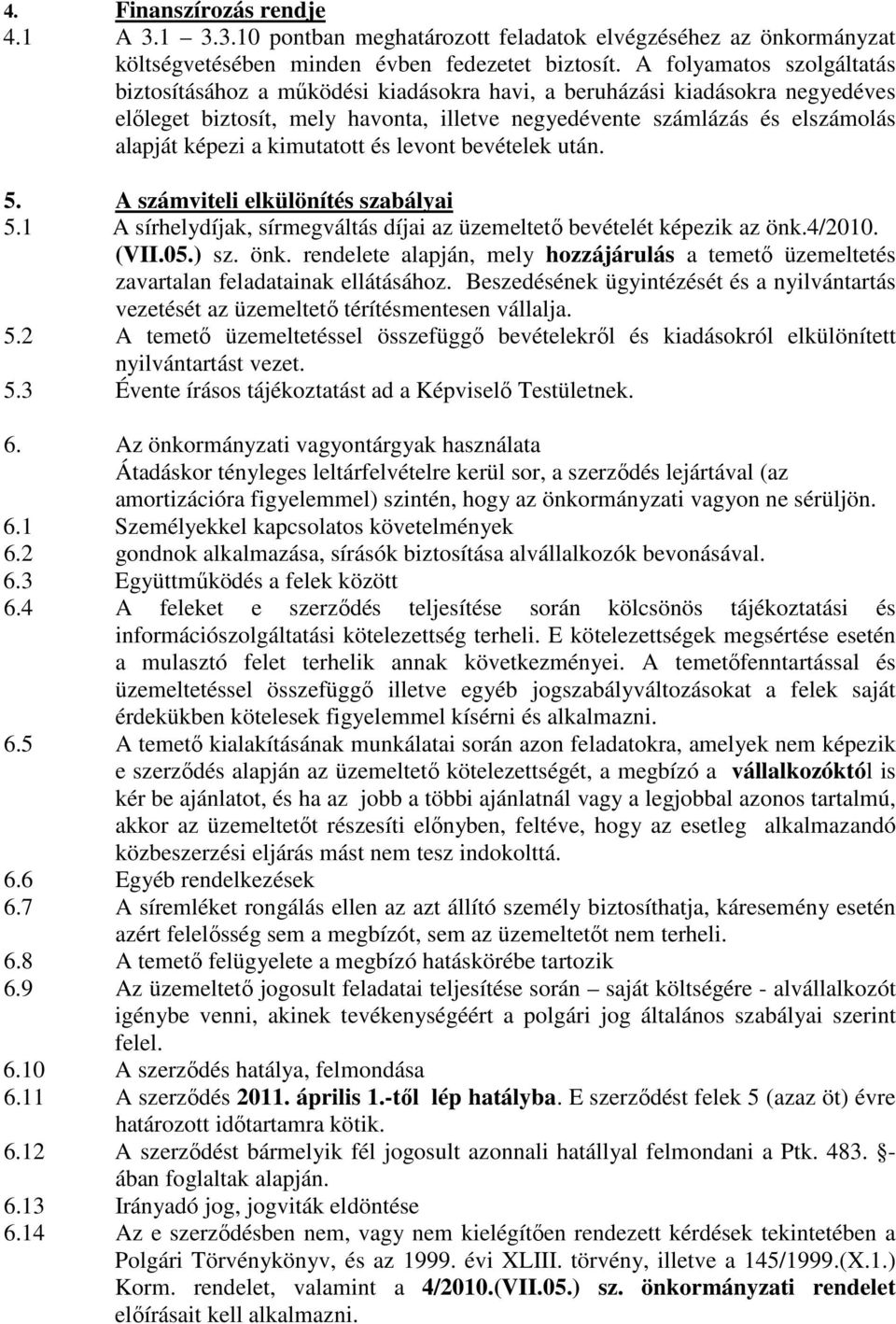 kimutatott és levont bevételek után. 5. A számviteli elkülönítés szabályai 5.1 A sírhelydíjak, sírmegváltás díjai az üzemeltető bevételét képezik az önk.