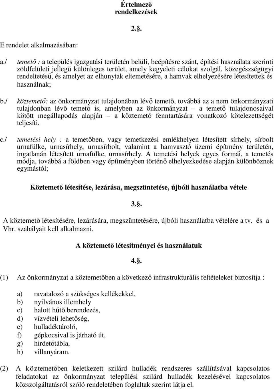 rendeltetésű, és amelyet az elhunytak eltemetésére, a hamvak elhelyezésére létesítettek és használnak; köztemető: az önkormányzat tulajdonában lévő temető, továbbá az a nem önkormányzati tulajdonban