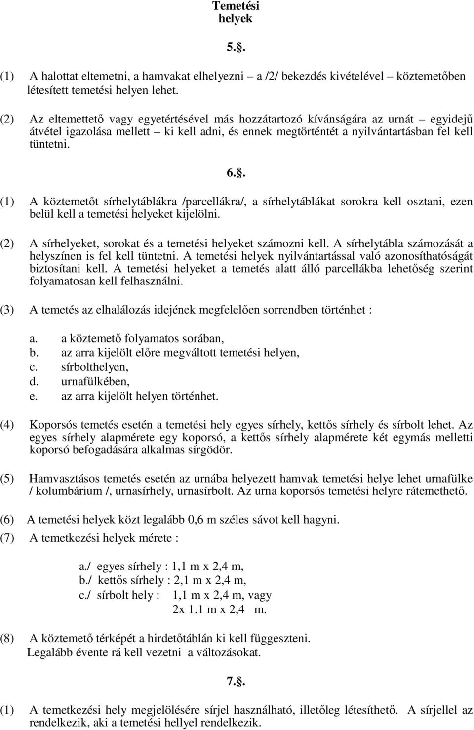 . (1) A köztemetőt sírhelytáblákra /parcellákra/, a sírhelytáblákat sorokra kell osztani, ezen belül kell a temetési helyeket kijelölni.