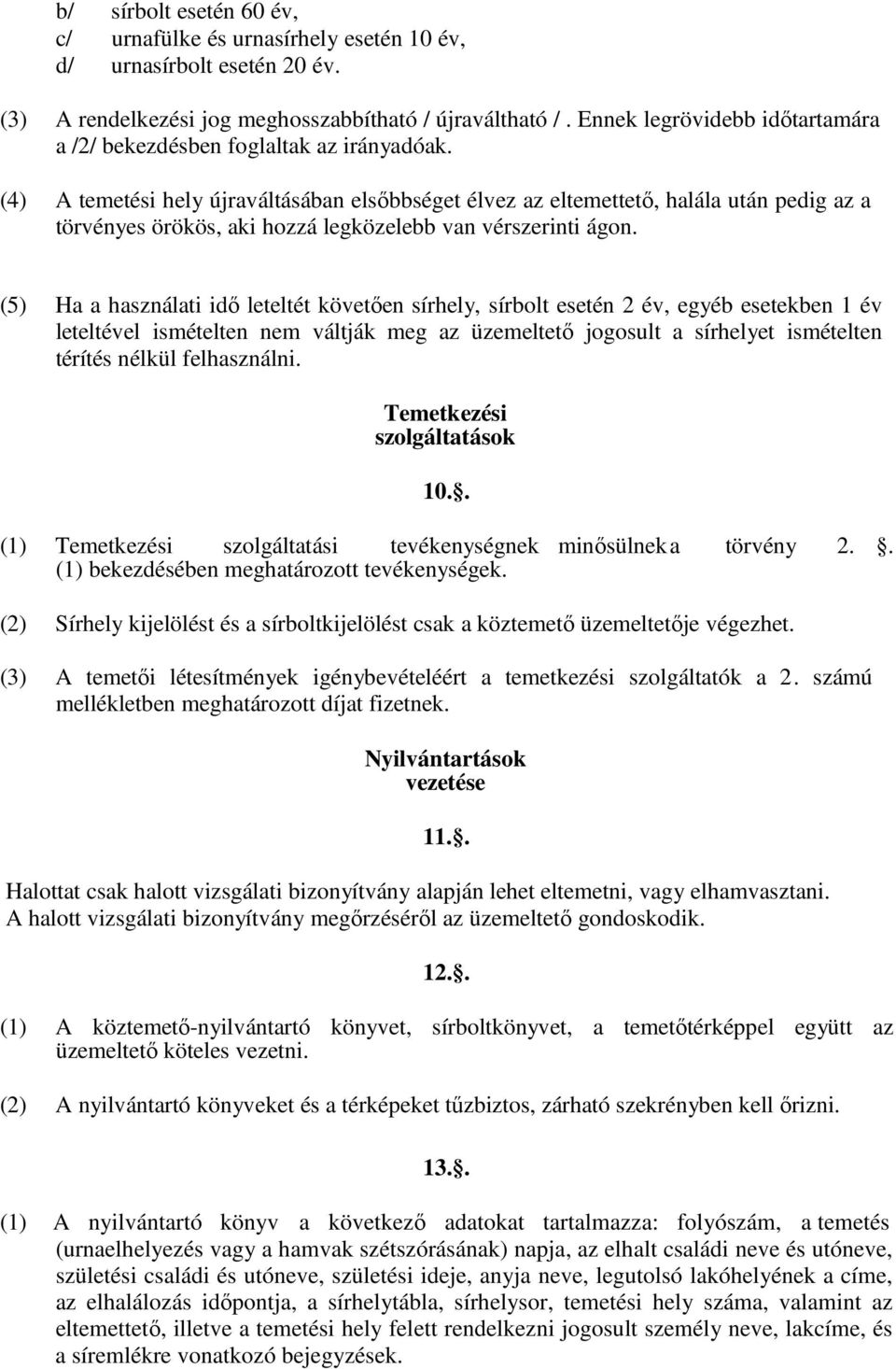 (4) A temetési hely újraváltásában elsőbbséget élvez az eltemettető, halála után pedig az a törvényes örökös, aki hozzá legközelebb van vérszerinti ágon.